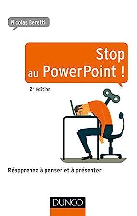 Stop au PowerPoint ! - 2e éd. - Réapprenez à penser et à présenter !: Réapprenez à penser et à présenter !